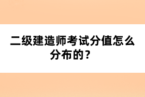 二级建造师考试分值怎么分布的？