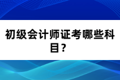 初级会计师证考哪些科目？