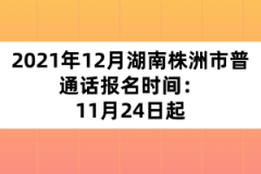 2021年12月湖南株洲市普通话报名时间：11月24日起