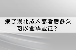 报了湖北成人高考后多久可以拿毕业证？