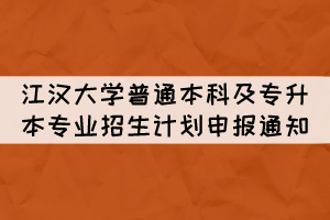 2022年江汉大学普通本科及专升本专业招生计划申报通知