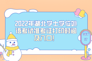 2022年湖北学士学位外语考试准考证打印时间及入口！