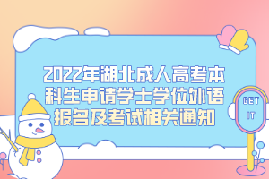 2022年湖北成人高考本科生申请学士学位外语报名及考试相关通知