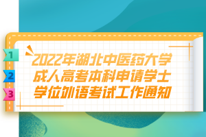 2022年湖北中医药大学成人高考本科申请学士学位外语考试工作通知