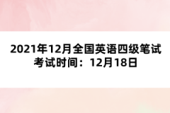 2021年12月全国英语四级笔试考试时间：12月18日