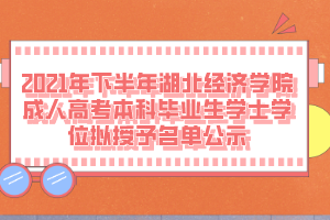 2021年下半年湖北经济学院成人高考本科毕业生学士学位拟授予名单公示