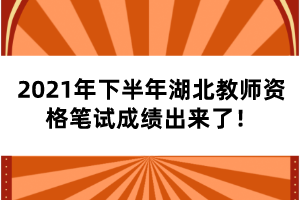 2021年下半年湖北教师资格笔试成绩出来了！