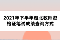 2021年下半年湖北教师资格证笔试成绩查询方式