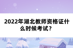 2022年湖北教师资格证什么时候考试？