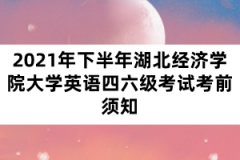 2021年下半年湖北经济学院大学英语四六级考试考前须知