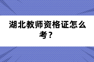 湖北教师资格证怎么考？