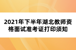 2021年下半年湖北教师资格面试准考证打印须知