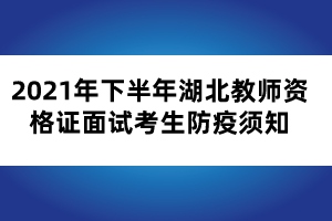 2021年下半年湖北教师资格证面试考生防疫须知