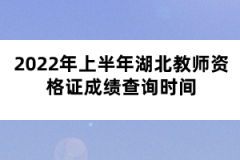 2022年上半年湖北教师资格证成绩查询时间