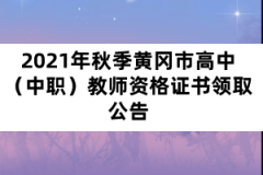 2021年秋季黄冈市高中（中职）教师资格证书领取公告