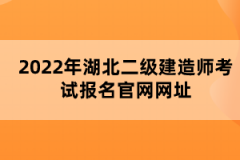 2022年湖北二级建造师考试报名官网网址