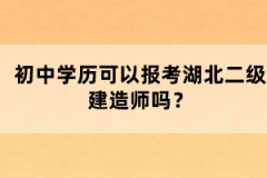 初中学历可以报考湖北二级建造师吗？