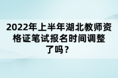 2022年上半年湖北教师资格证笔试报名时间调整了吗？