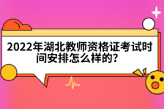 2022年湖北教师资格证考试时间安排怎么样的？