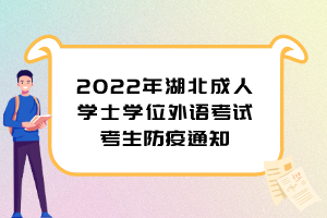 2022年湖北成人学士学位外语考试考生防疫通知