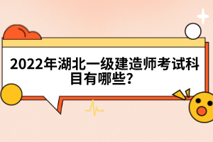 2022年湖北一级建造师考试科目有哪些？