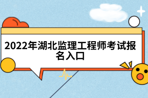 2022年湖北监理工程师考试报名入口