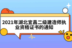 2021年湖北宜昌二级建造师执业资格证书的通知