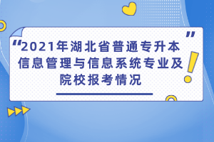 2021年湖北省普通专升本信息管理与信息系统专业及院校报考情况