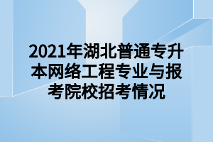 2021年湖北普通专升本无机非金属材料工程专业与报考院校招考情况