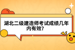 湖北二级建造师考试成绩几年内有效？