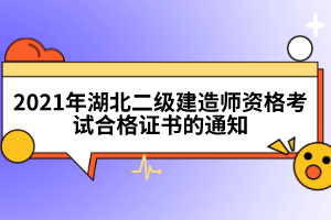 2021年湖北二级建造师资格考试合格证书的通知