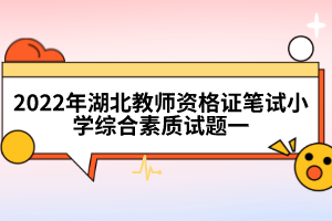 2022年湖北教师资格证笔试小学综合素质试题一