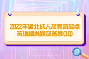 2022年湖北成人高考高起点英语模拟题及答案(10)