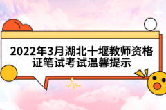 2022年3月湖北十堰教师资格证笔试考试温馨提示