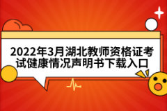 2022年3月湖北教师资格证考试健康情况声明书下载入口