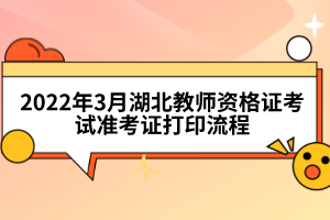 2022年3月湖北教师资格证考试准考证打印流程