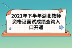 2021年下半年湖北教师资格证面试成绩查询入口开通