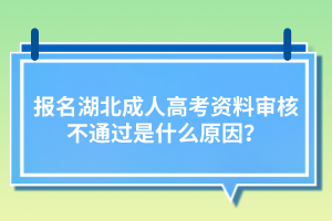 报名湖北成人高考资料审核不通过是什么原因？