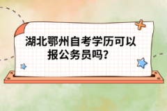 湖北鄂州自考学历可以报公务员吗？