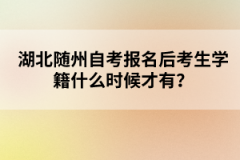 湖北随州自考报名后考生学籍什么时候才有？