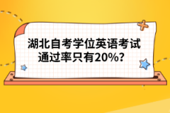 湖北自考学位英语考试通过率只有20%？