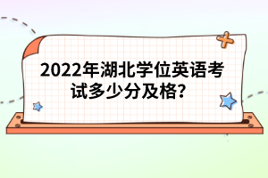 2022年湖北学位英语考试多少分及格？