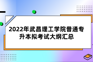 2022年武昌理工学院普通专升本拟考试大纲汇总