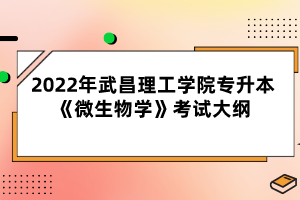 2022年武昌理工学院专升本《微生物学》考试大纲