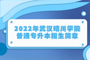 2022年武汉晴川学院普通专升本招生简章