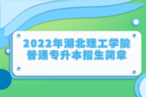 2022年湖北理工学院普通专升本招生简章