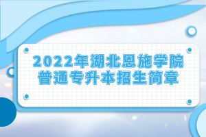 2022年湖北恩施学院普通专升本招生简章