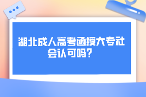 湖北成人高考函授大专社会认可吗？