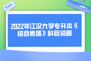 2022年江汉大学专升本《综合素质》科目说明