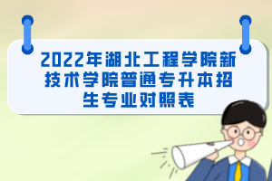 2022年湖北工程学院新技术学院普通专升本招生专业对照表